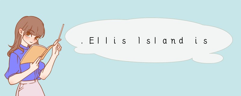 .Ellis Island is located in New York Harbo